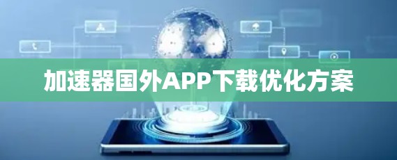 加速器国外APP下载优化方案