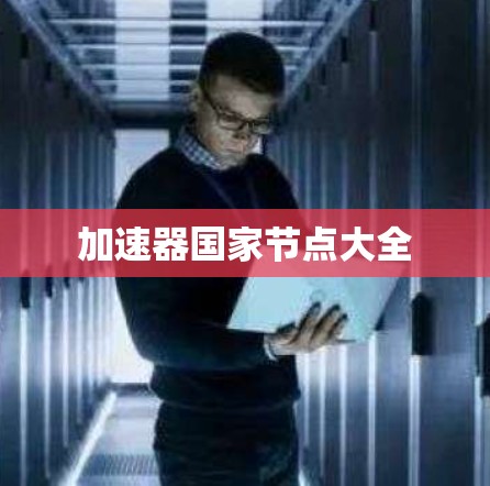 加速器国家节点大全 加速器国家节点大全