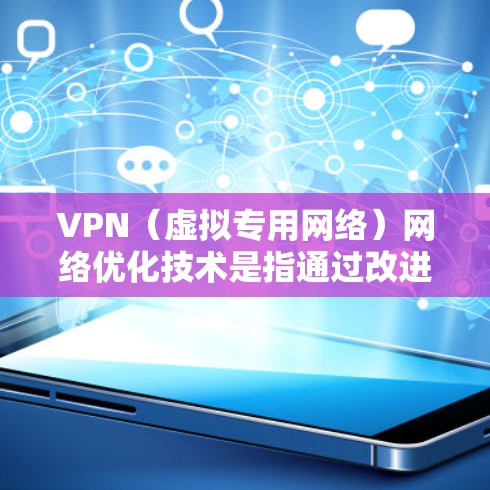 VPN(虚拟专用网络)网络优化技术是指通过改进VPN配置、协议、加密算法和网络管理策略,来提高VPN网络的性能、稳定性和安全性。以下是一些常见的VPN网络优化技术和策略 VPN(虚拟专用网络)网络优化技术是指通过改进VPN配置、协议、加密算法和网络管理策略,来提高VPN网络的性能、稳定性和安全性。以下是一些常见的VPN网络优化技术和策略