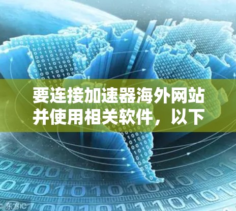 要连接加速器海外网站并使用相关软件,以下是一些常用的工具和方法 要连接加速器海外网站并使用相关软件,以下是一些常用的工具和方法