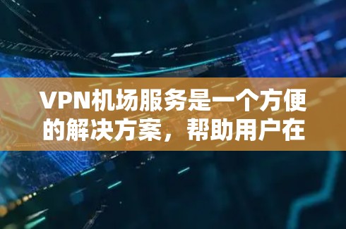 VPN机场服务是一个方便的解决方案,帮助用户在飞行时保持与家或办公室的连接。以下是对VPN机场服务的详细比较,基于价格、网络速度、服务器覆盖、设备兼容性、隐私保护、客户服务和使用体验等因素 VPN机场服务是一个方便的解决方案,帮助用户在飞行时保持与家或办公室的连接。以下是对VPN机场服务的详细比较,基于价格、网络速度、服务器覆盖、设备兼容性、隐私保护、客户服务和使用体验等因素