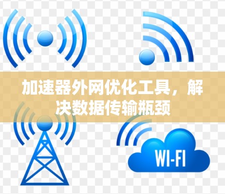 加速器外网优化工具，解决数据传输瓶颈