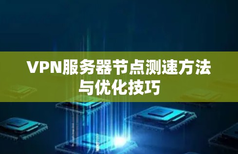 VPN服务器节点测速方法与优化技巧