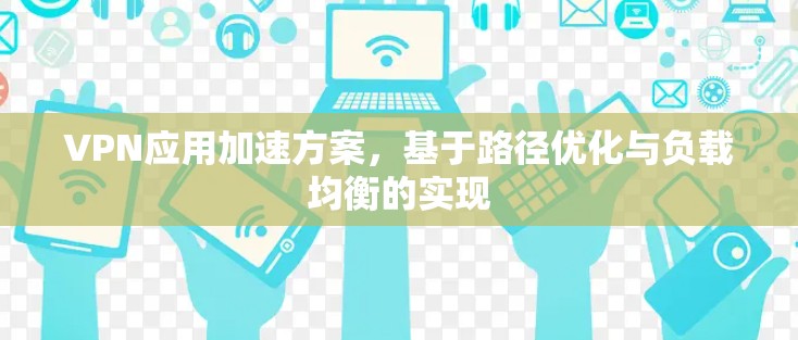 VPN应用加速方案，基于路径优化与负载均衡的实现