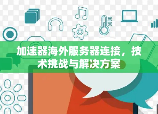 加速器海外服务器连接，技术挑战与解决方案