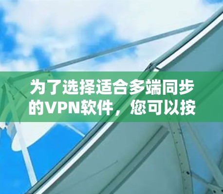 为了选择适合多端同步的VPN软件，您可以按照以下步骤进行
