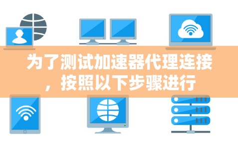 为了测试加速器代理连接，按照以下步骤进行