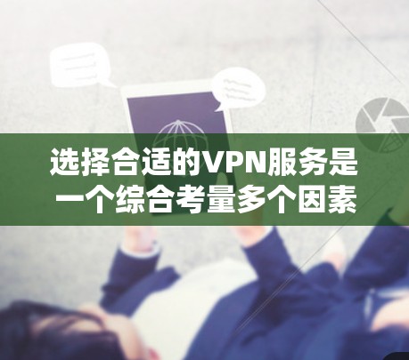 选择合适的VPN服务是一个综合考量多个因素的过程，以下是根据您的需求整理出的推荐方案