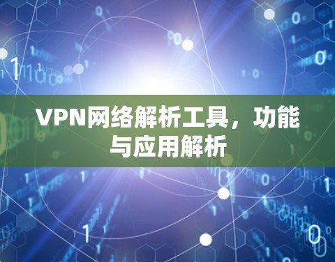 VPN网络解析工具，功能与应用解析