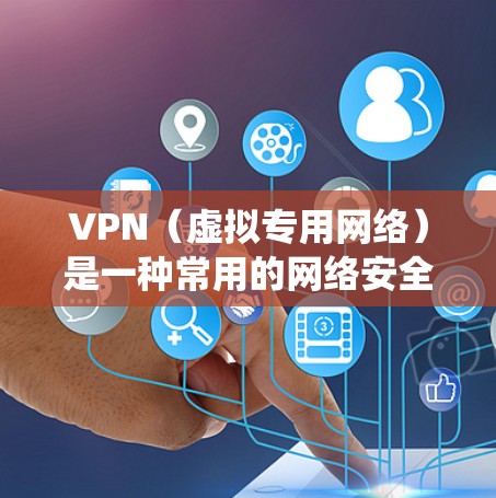 VPN（虚拟专用网络）是一种常用的网络安全工具，可以帮助用户加密网络流量，保护隐私，或者绕过网络限制。以下是一些科学上网的常见方案和配置方法，供您参考