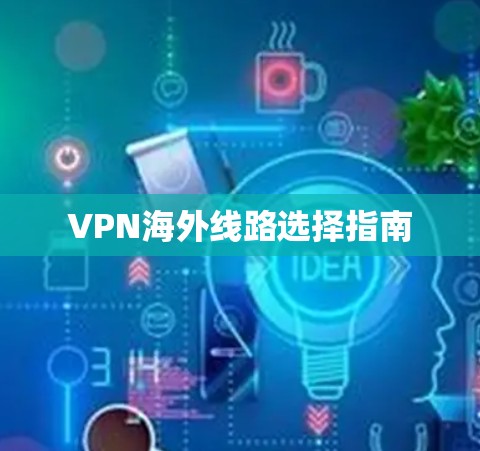 VPN海外线路选择指南 VPN海外线路选择指南