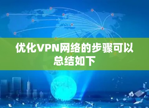 优化VPN网络的步骤可以总结如下 优化VPN网络的步骤可以总结如下