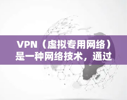 VPN（虚拟专用网络）是一种网络技术，通过创建一个加密的通道，使得用户可以匿名访问互联网，保护隐私，同时避免被追踪或限制访问某些网站