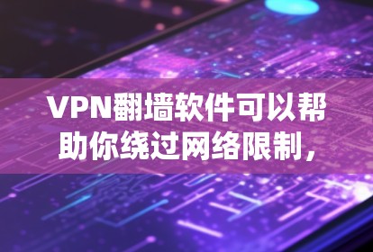 VPN翻墙软件可以帮助你绕过网络限制，访问受限的网站或内容。但选择合适的VPN软件需要考虑速度、隐私保护、服务器数量等因素。以下是一些常见的快速翻墙VPN软件推荐