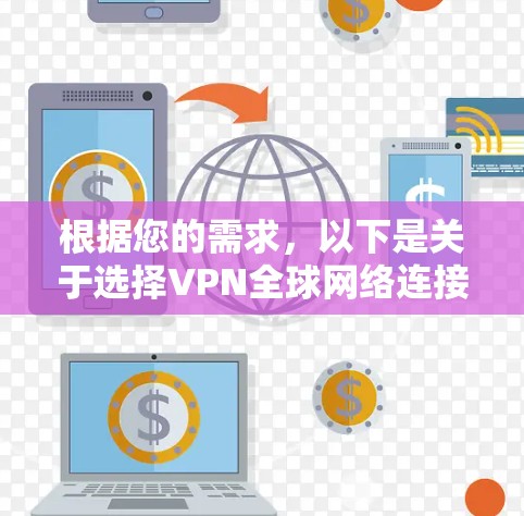 根据您的需求，以下是关于选择VPN全球网络连接软件的分步建议