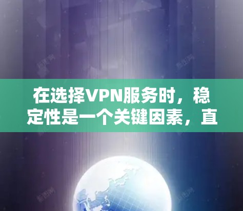 在选择VPN服务时，稳定性是一个关键因素，直接影响用户体验。以下是根据稳定性、速度、隐私保护等多方面因素整理的VPN服务排行，帮助您做出明智的选择