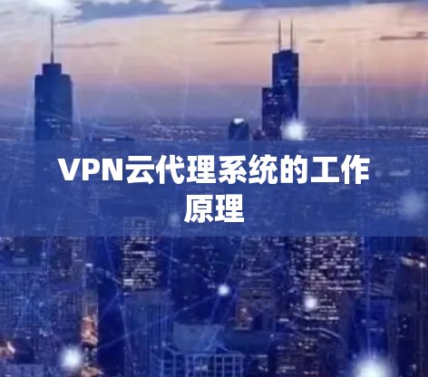 VPN云代理系统的工作原理 VPN云代理系统的工作原理