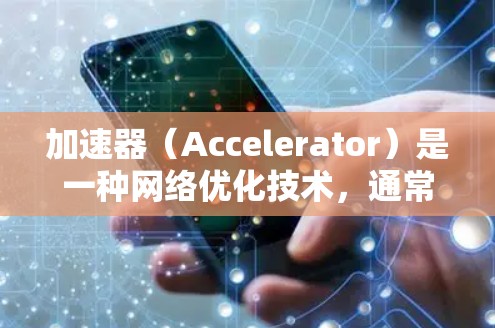 加速器(Accelerator)是一种网络优化技术,通常用于加速数据的传输速度或访问远程资源的速度。海外连接服务可能指的是通过加速器技术,优化用户在访问国外服务器或资源时的连接速度和性能 加速器(Accelerator)是一种网络优化技术,通常用于加速数据的传输速度或访问远程资源的速度。海外连接服务可能指的是通过加速器技术,优化用户在访问国外服务器或资源时的连接速度和性能