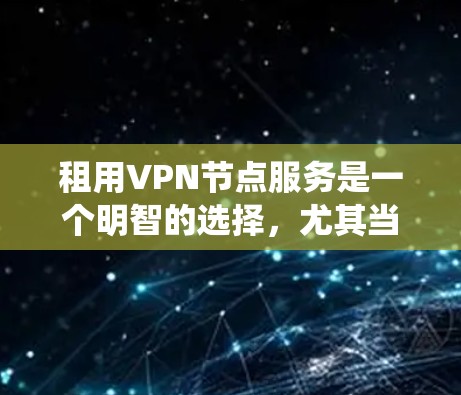 租用VPN节点服务是一个明智的选择,尤其当你需要保护隐私、绕过地理限制或提高网络安全时。以下是选择和使用VPN节点服务的详细指南 租用VPN节点服务是一个明智的选择,尤其当你需要保护隐私、绕过地理限制或提高网络安全时。以下是选择和使用VPN节点服务的详细指南