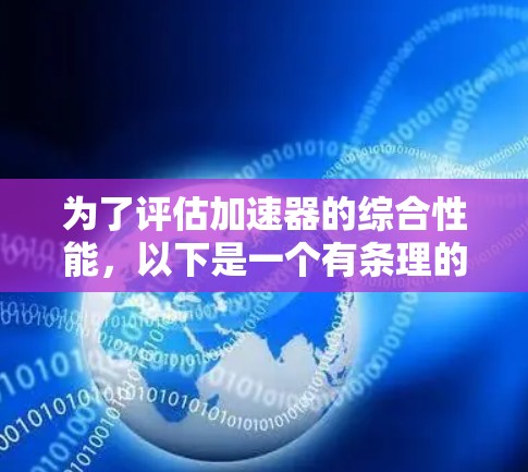 为了评估加速器的综合性能，以下是一个有条理的分析框架，帮助你做出明智的选择