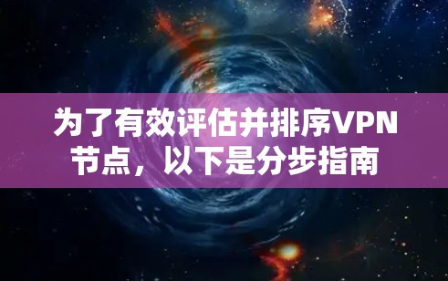 为了有效评估并排序VPN节点，以下是分步指南