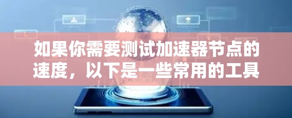 如果你需要测试加速器节点的速度，以下是一些常用的工具和方法