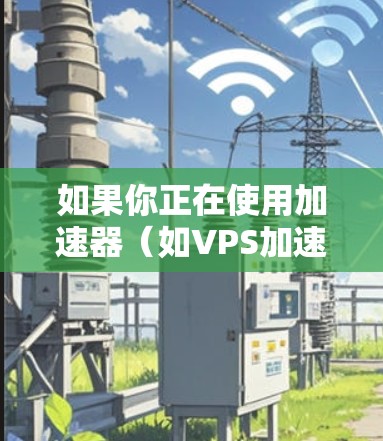 如果你正在使用加速器（如VPS加速器、网络加速器等）并希望免费地更新节点或服务，以下是一些可能的方法和资源