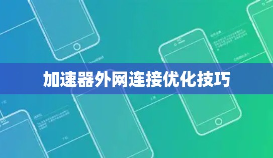 加速器外网连接优化技巧