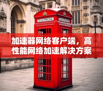 加速器网络客户端，高性能网络加速解决方案