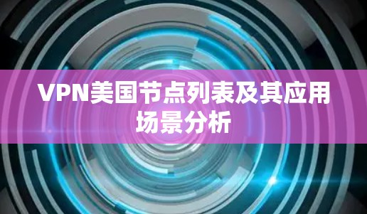 VPN美国节点列表及其应用场景分析