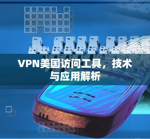 VPN美国访问工具，技术与应用解析
