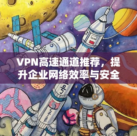 VPN高速通道推荐，提升企业网络效率与安全性