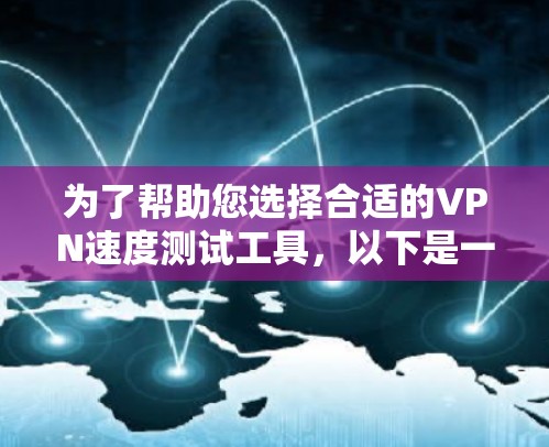 为了帮助您选择合适的VPN速度测试工具,以下是一些推荐和详细说明 为了帮助您选择合适的VPN速度测试工具,以下是一些推荐和详细说明