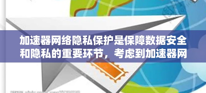 加速器网络隐私保护是保障数据安全和隐私的重要环节，考虑到加速器网络的特殊性质，以下是对加速器网络隐私保护的系统性分析和建议