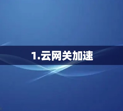 1.云网关加速