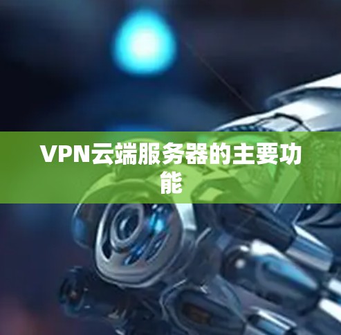 VPN云端服务器的主要功能
