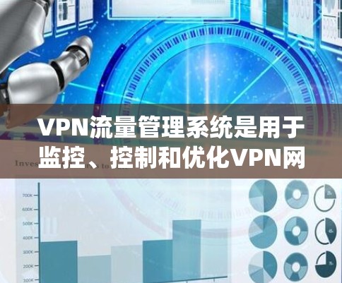 VPN流量管理系统是用于监控、控制和优化VPN网络流量的系统，旨在确保数据传输的安全性和高效性。以下是对VPN流量管理系统的详细分析