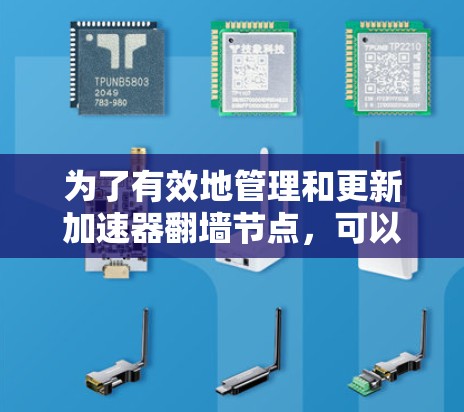 为了有效地管理和更新加速器翻墙节点，可以按照以下步骤进行