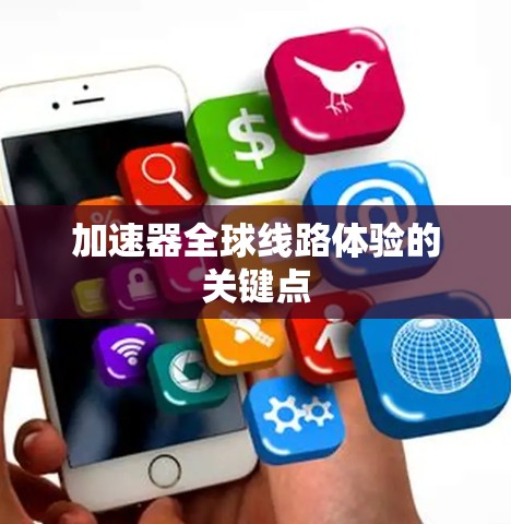 加速器全球线路体验的关键点
